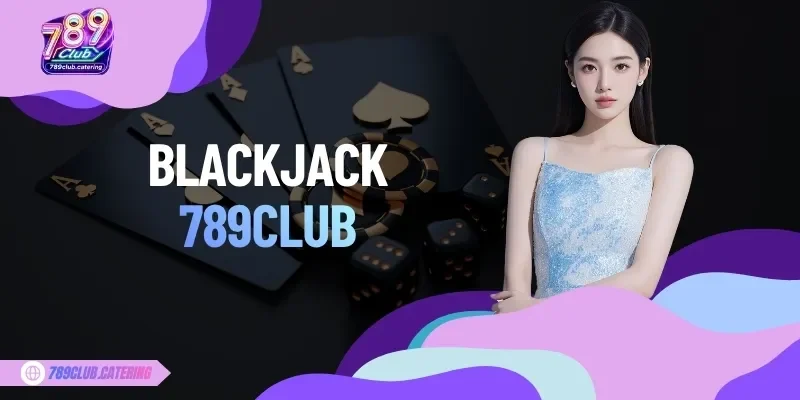 Game bài Blackjack tại 789CLUB