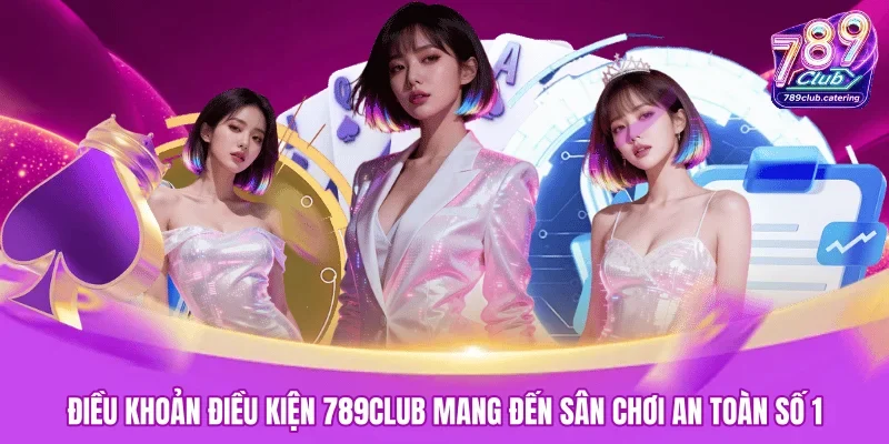 Điều khoản điều kiện 789CLUB mang đến sân chơi an toàn số 1