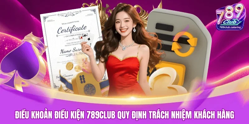 Điều khoản điều kiện 789CLUB quy định trách nhiệm khách hàng
