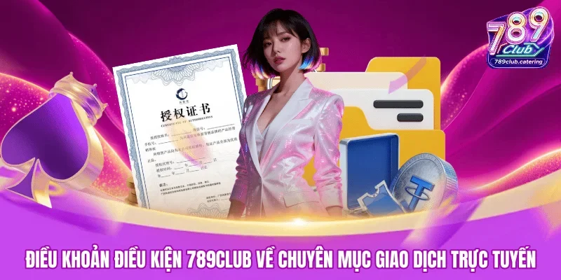 Điều khoản điều kiện 789CLUB về chuyên mục giao dịch trực tuyến
