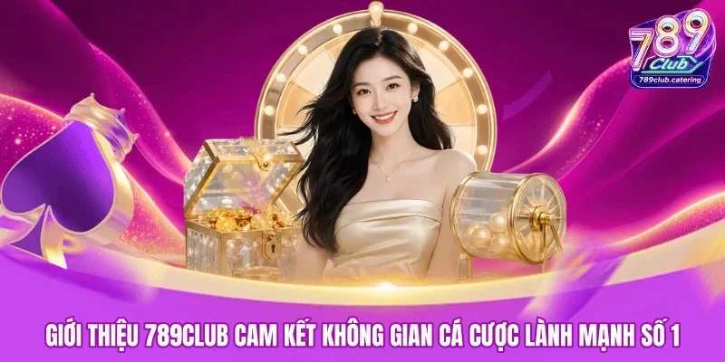 Giới thiệu 789CLUB cam kết không gian cá cược lành mạnh số 1