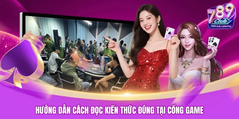 Hướng dẫn cách đọc kiến thức đúng tại cổng game
