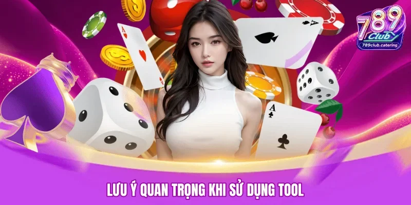 Lưu ý quan trọng khi sử dụng tool
