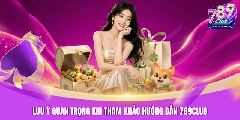 Lưu ý quan trọng khi tham khảo hướng dẫn 789club