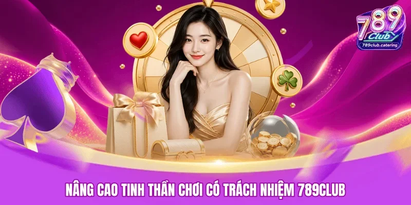 Nâng cao tinh thần chơi có trách nhiệm 789CLUB