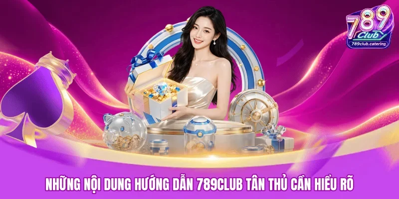 Những nội dung hướng dẫn 789club tân thủ cần hiểu rõ