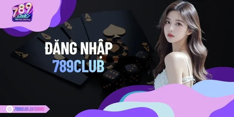 Đăng Nhập 789CLUB - Truy Cập Tài Khoản Nhanh Và An Toàn