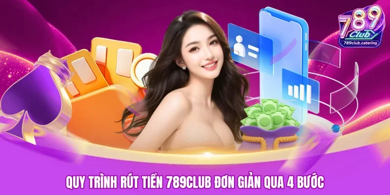Quy trình rút tiền 789CLUB đơn giản qua 4 bước