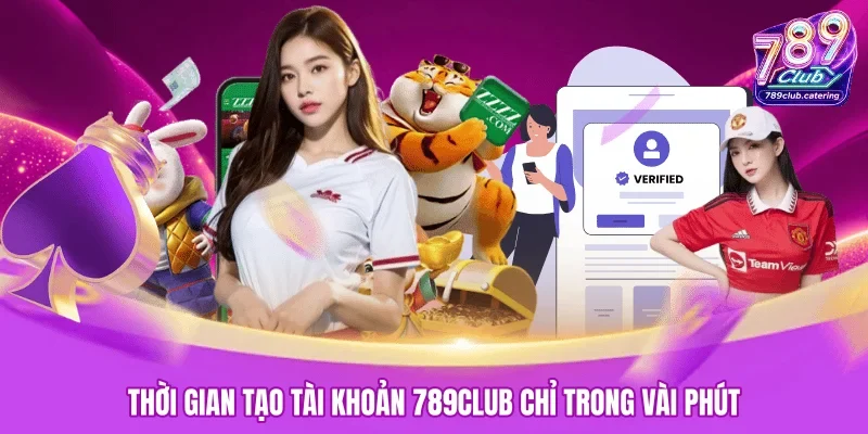 Thời gian tạo tài khoản 789CLUB chỉ trong vài phút 