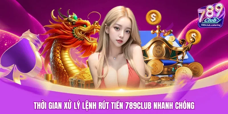 Thời gian xử lý lệnh rút tiền 789CLUB nhanh chóng