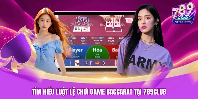 Tìm hiểu luật lệ chơi game baccarat tại 789CLUB
