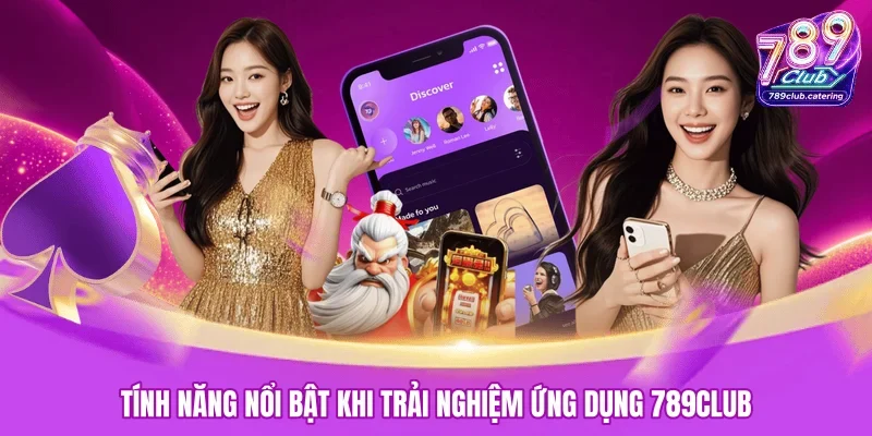 Tính năng nổi bật khi trải nghiệm ứng dụng 789CLUB 
