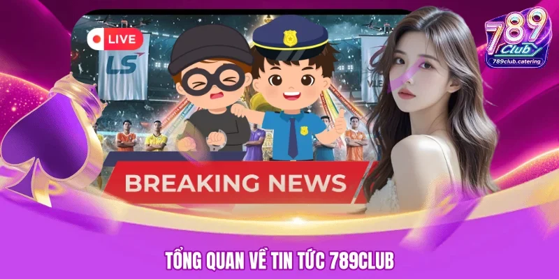 Tổng quan về tin tức 789CLUB