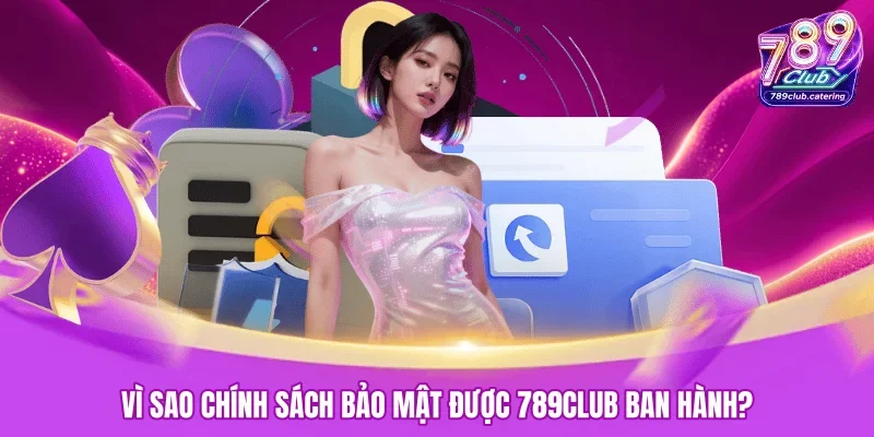 Vì sao chính sách bảo mật được 789CLUB ban hành?